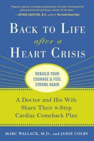 Back to Life After a Heart Crisis: A Doctor and His Wife Share Their 8 Step Cardiac Comeback Plan by Marc Wallack & Jamie Colby 