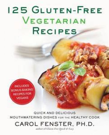 125 Gluten-Free Vegetarian Recipes: Quick and Delicious Mouthwatering Dishes for the Healthy Cook by Carol Fenster PhD 