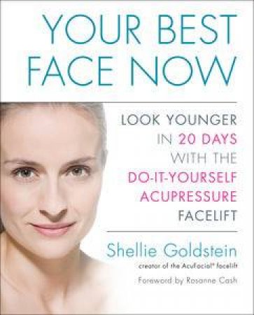 Your Best Face Now: Look Younger in 20 Days with the Do-It-Yourself Acupressure Facelift by Shellie Goldstein