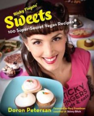 Sticky Fingers' Sweets: 100 Super-Secret Vegan Recipes by Doran Petersan