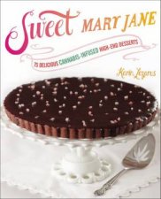 Sweet Mary Jane 75 Delicious CannabisInfused HighEnd Desserts