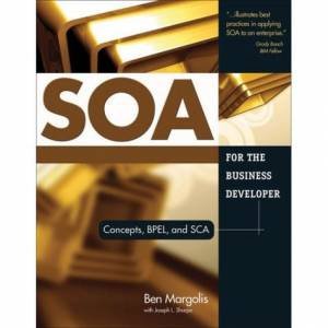 SOA For The Business Developer: Concepts, BPEL, And SCA by Ben Margolis