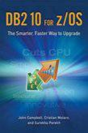 DB2 10 for Z/OS: The Smarter, Faster Way To Upgrade by John Campbell