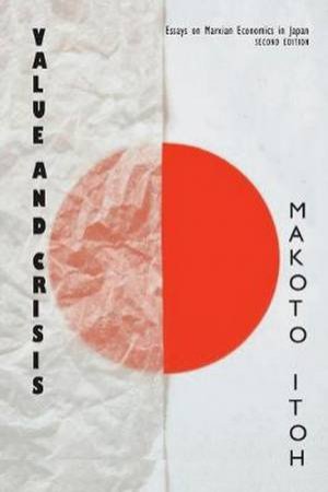 Value And Crisis: Essays On Marxian Economics In Japan by Makoto Itoh