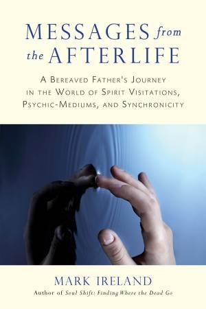 Messages From The Afterlife by Mark Ireland