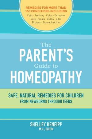 The Parent's Guide To Homeopathy by Shelley Keneipp