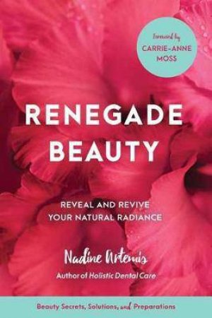 Renegade Beauty: Reveal And Revive Your Natural Radiance by Nadine Artemis