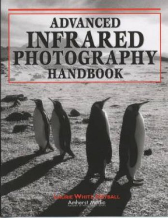 Advanced Infrared Photography Handbook by Laurie Hayball