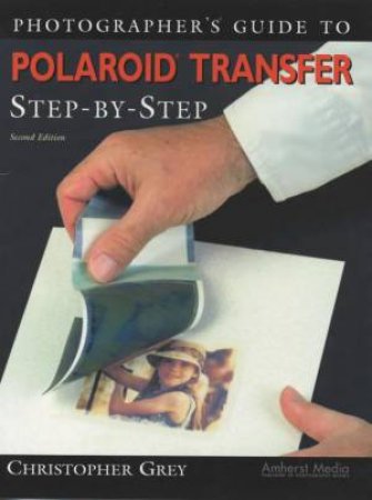 Photographer's Guide To Polaroid Transfer by Christopher Grey