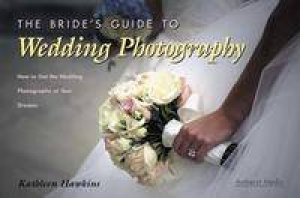 The Bride's Guide To Wedding Photography by Kathleen Hawkins