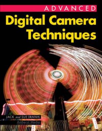 Advanced Digital Cameratechniques by Jack Drafahl & Sue Drafahl