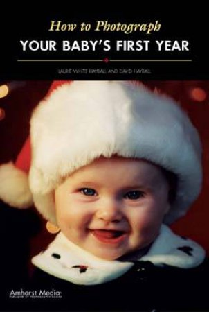 How To Photograph Your Baby's First Year by Laurie Hayball & David Hayball