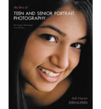 The Best Of Teen And Senior Portrait Photography by Bill Hurter