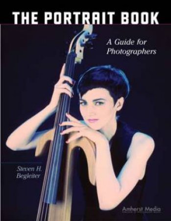 The Portrait Book: A Guide For Photographers by Steven Begleiter