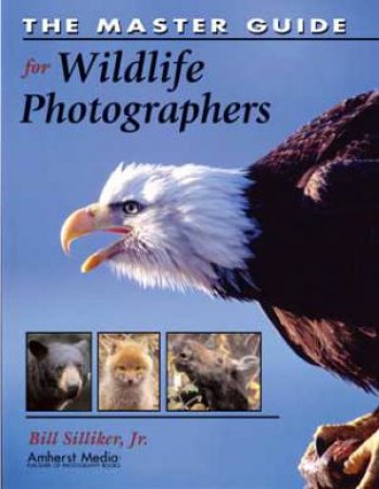 Master Guide For Wildlife Photographers by Bill Silliker