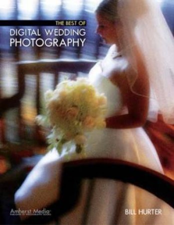 The Best Of Digital Wedding Photography by Bill Hurter