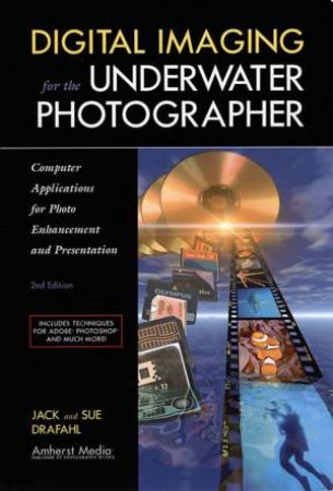 Digital Imaging For The Underwater Photographer by Jack Drafahl & Sue Drafahl