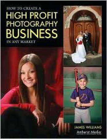 How To Create A High Profit Photography Business In Any Market by James Williams