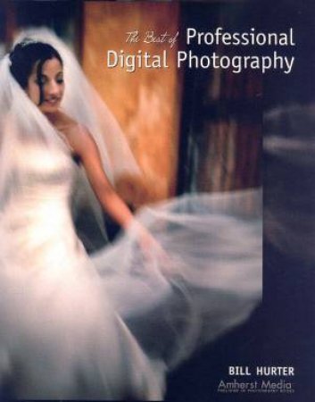 The Best Of Professional Digital Photography by Bill Hurter