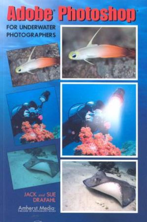 Adobe Photoshop For Underwater Photographers by Jack Drafahl & Sue Drafahl