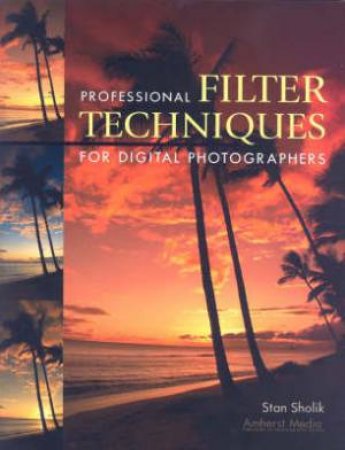 Professional Filter Techniques For Digital Photographers by Stan Sholik