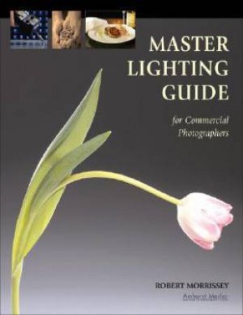 Master Lighting For Commercial Photographers by Robert Morrissey