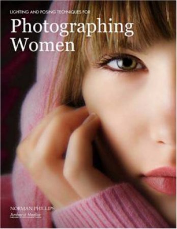 Lighting and Posing Techniques for Photographing Women by Norman Phillips