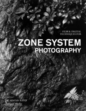 Film & Digital Techniques for Zone System Photography by Glenn Rand