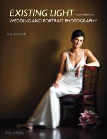 Existing Light Techniques for Wedding and Portrait Photography by Bill Hurter