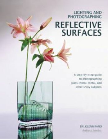 Lighting And Photographing Transparent And Translucent Surfaces by Glenn M. Rand