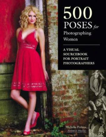 500 Poses For Photographing Women by Michelle Perkins