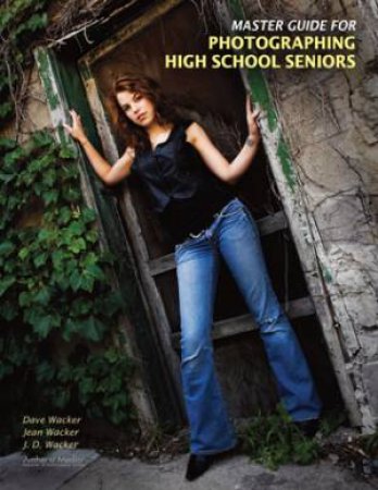 Master Guide For Photographing High School Senoirs by Dave Wacker