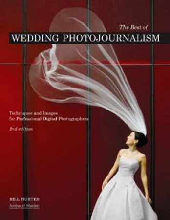 The Best Of Wedding Photojournalism by Bill Hurter