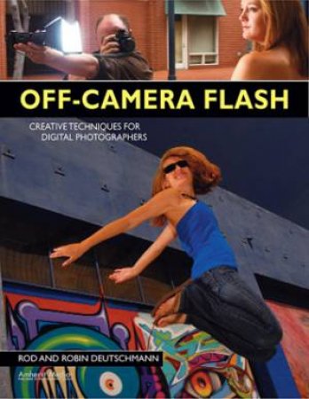 Off-Camera Flash: Creative Techniques For Digital Photographers by Robert Deutschmann