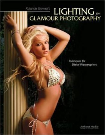 Lighting For Glamour Photography: Techniques For Digital Photographers by Rolando Gomez