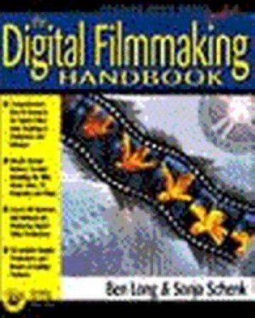 Digital Filmaking Handbook by Ben Long & Sonja Schenk