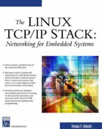 Linux TCP/IP Stack: Networking For Embedded Systems by Herbert