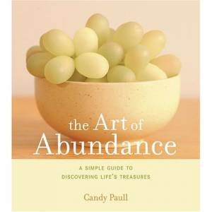 Art Of Abundance:Simple Guide To Discovering Life's Treasures by Paull Candy