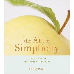 Art Of Simplicity:Living Life By The Essentials Of The Heart by Paull Candy