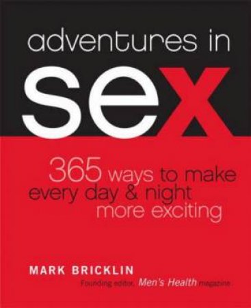 Adventures In Sex: 365 Ways To Make Every Day/Night More Exciting by Mark Bricklin