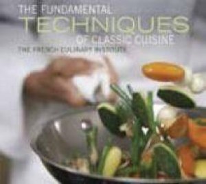 The Fundamental Techniques Of Classic Cuisine by The French Culinary Inst.