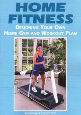 Home Fitness: Designing Your Own Home Gym And Workout Plan by Suzanne Falaschetti