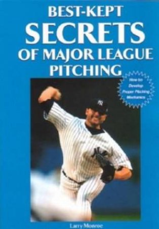 Best-Kept Secrets Of Major League Pitching by Larry Monroe