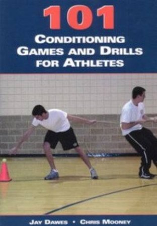 101 Conditioning Games And Drills For Athletes by Jay Dawes & Chris Mooney