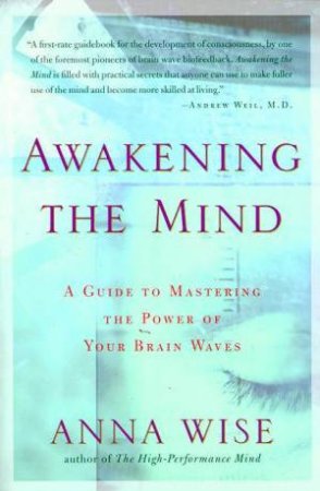 Awakening The Mind: A Guide To Mastering The Power Of Your Brain Waves by Anna Wise