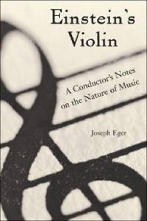 Einstein's Violin: A Conductor's Notes On Music, Physics, And Social Change by Joseph Eger