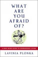 What Are You Afraid Of A BodyMind Guide To Courageous Living