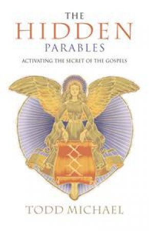 The Hidden Parables: Activating the Secret of the Gospels by Todd Michael