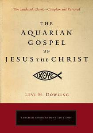 The Aquarian Gospel of Jesus the Christ by Levi H Dowling