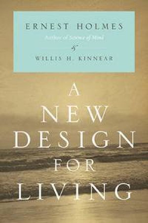 A New Design For Living by Ernest Holmes and William H. Kinnear